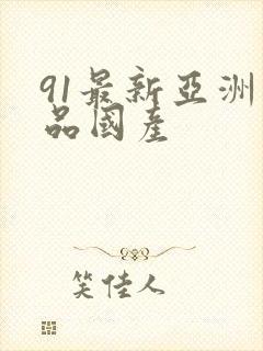 91最新亚洲精品国产