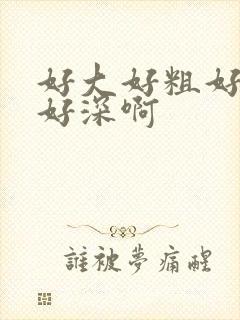 好大好粗好爽嗯好深啊