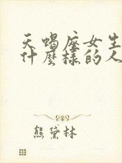 天蝎座女生喜欢什么样的人