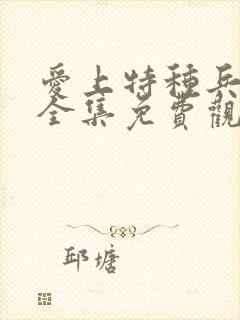 爱上特种兵高清全集免费观看