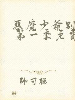 恶魔少爷别吻我 第一季免费观看