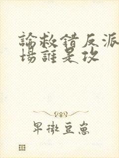 论救错反派的下场谁是攻