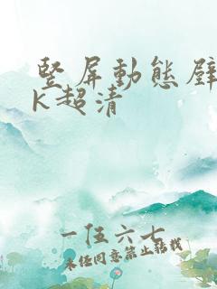 竖屏动态壁纸4k超清