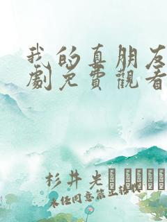 我的真朋友电视剧免费观看西瓜