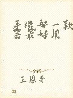 手机哪一款浏览器最好用