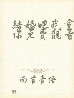 结婚吧我会更爱你免费观看