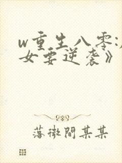 w重生八零:肥女要逆袭》小说