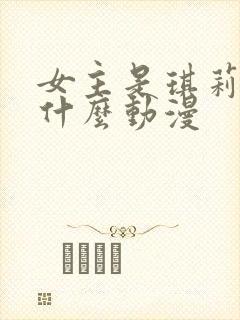 女主是琪莉露是什么动漫