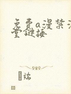 免费a漫禁漫天堂链接