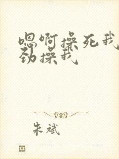 嗯啊操死我了使劲操我