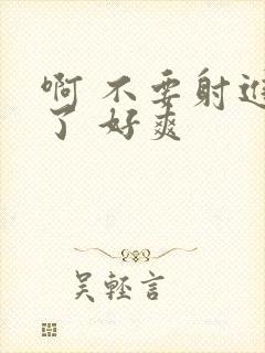 啊 不要射进去了 好爽