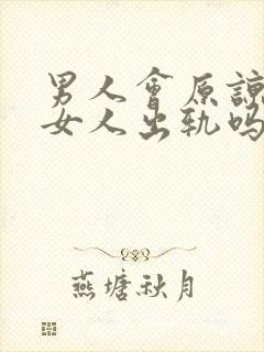 男人会原谅爱的女人出轨吗