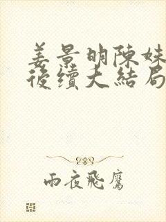 姜景明陈姝完结后续大结局