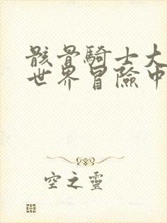 骸骨骑士大人异世界冒险中无删减