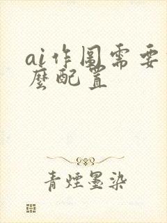 ai作图需要什么配置