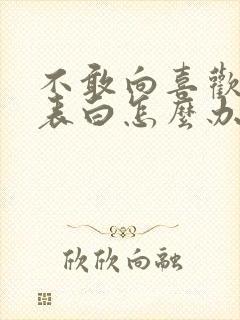 不敢向喜欢的人表白怎么办