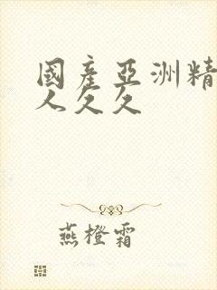 国产亚洲精品成人久久