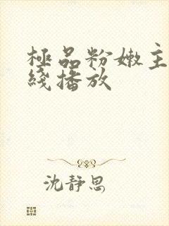 极品粉嫩主播在线播放