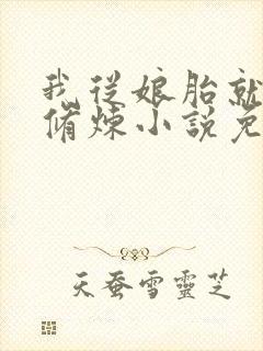 我从娘胎就开始修炼小说免费看