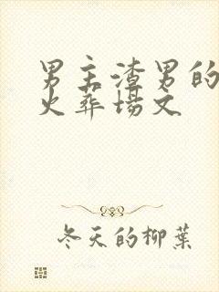 男主渣男的追妻火葬场文