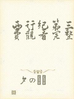 西行纪第三季免费观看完整版高清