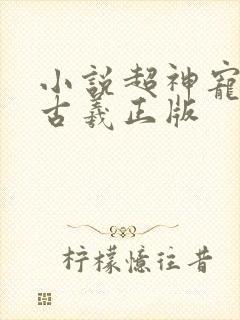小说超神宠兽店古羲正版