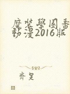 魔装学园番外篇动漫2016版