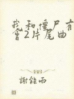 我和僵尸有个约会2片尾曲