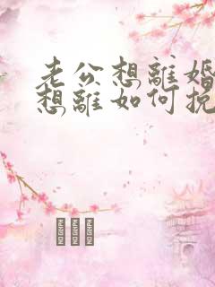 老公想离婚我不想离如何挽救