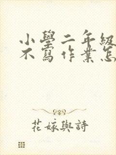 小学二年级学生不写作业怎么办