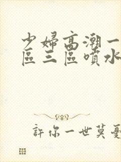 少妇高潮一区二区三区喷水