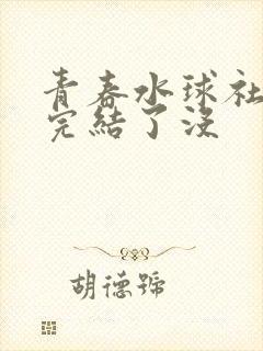 青春水球社漫画完结了没