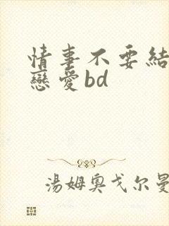情事不要结婚要恋爱bd