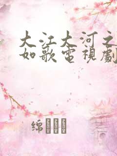 大江大河之岁月如歌电视剧全集免费