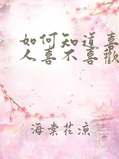 如何知道喜欢的人喜不喜欢你