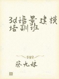 3d场景建模师培训班