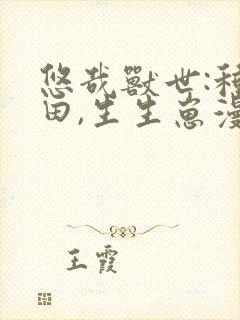 悠哉兽世:种种田,生生崽漫画免费阅读72漫画