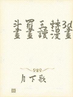 斗罗玉转3d漫画画读漫画土豪漫画入口版