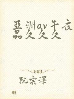 亚洲av午夜精品久久久
