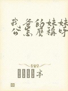 我爸的妹妹的老公怎么称呼