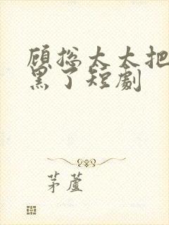 顾总太太把您拉黑了短剧