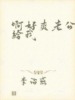 啊好爽老公快射给我