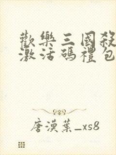 欢乐三国杀神将激活码礼包兑换