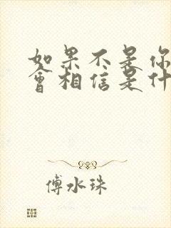 如果不是你我不会相信是什么歌