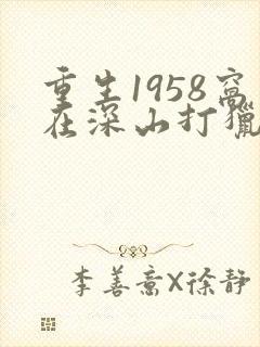 重生1958窝在深山打猎