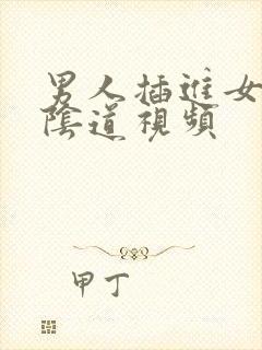 男人插进女人的阴道视频