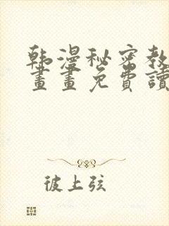 韩漫秘密教学漫画画免费读漫画