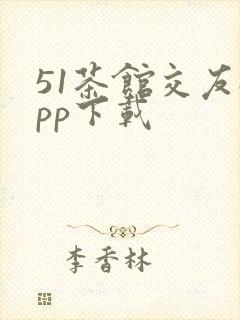 51茶馆交友app下载