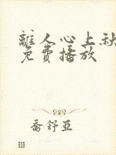 离人心上秋短剧免费播放