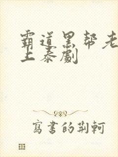 霸道黑帮老大爱上泰剧